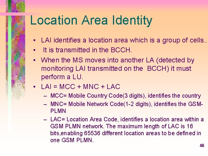 Location Area Identity • LAI identifies a location area which is a group of