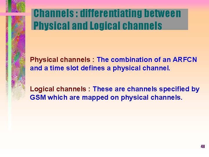 Channels : differentiating between Physical and Logical channels Physical channels : The combination of
