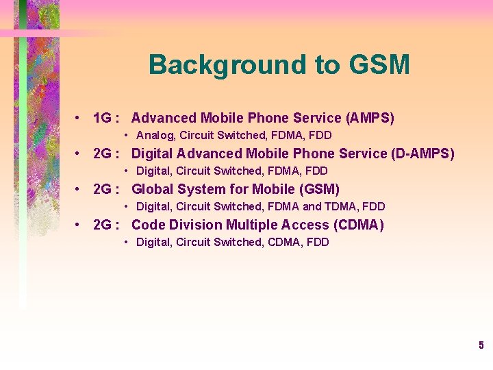 Background to GSM • 1 G : Advanced Mobile Phone Service (AMPS) • Analog,