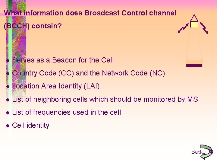 What information does Broadcast Control channel (BCCH) contain? l Serves as a Beacon for