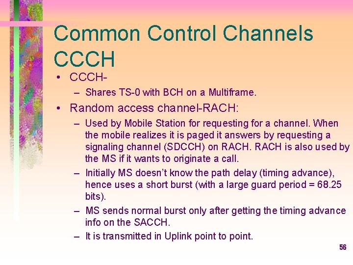 Common Control Channels CCCH • CCCH- – Shares TS-0 with BCH on a Multiframe.