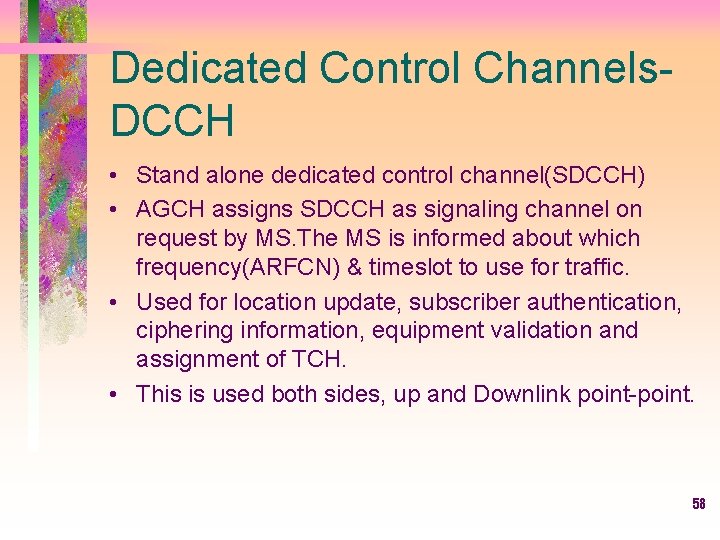 Dedicated Control Channels. DCCH • Stand alone dedicated control channel(SDCCH) • AGCH assigns SDCCH