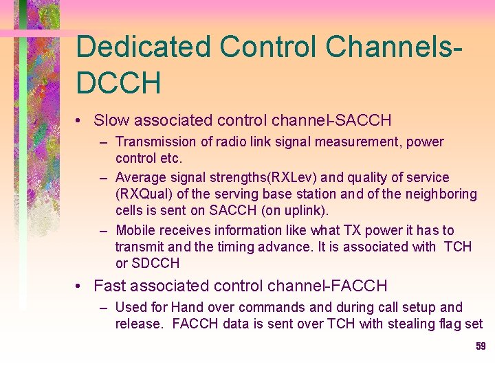 Dedicated Control Channels. DCCH • Slow associated control channel-SACCH – Transmission of radio link