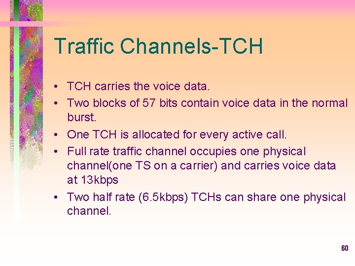 Traffic Channels-TCH • TCH carries the voice data. • Two blocks of 57 bits