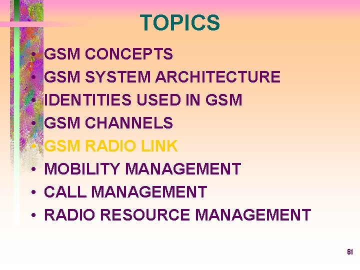 TOPICS • • GSM CONCEPTS GSM SYSTEM ARCHITECTURE IDENTITIES USED IN GSM CHANNELS GSM