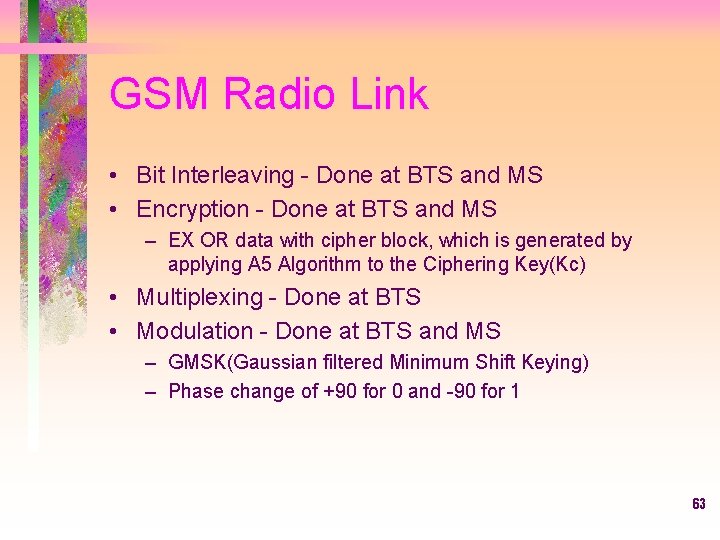 GSM Radio Link • Bit Interleaving - Done at BTS and MS • Encryption