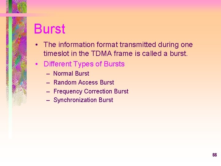 Burst • The information format transmitted during one timeslot in the TDMA frame is