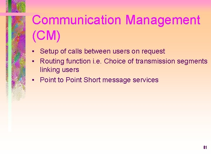 Communication Management (CM) • Setup of calls between users on request • Routing function