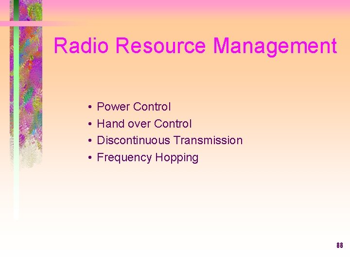 Radio Resource Management • • Power Control Hand over Control Discontinuous Transmission Frequency Hopping
