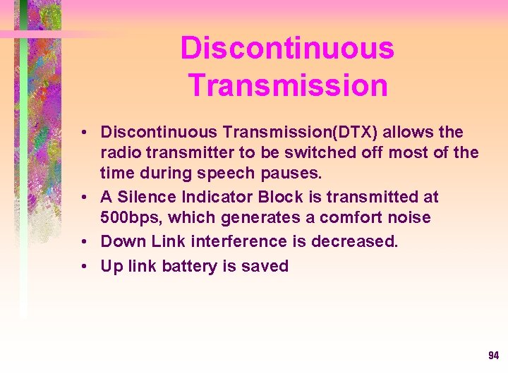 Discontinuous Transmission • Discontinuous Transmission(DTX) allows the radio transmitter to be switched off most