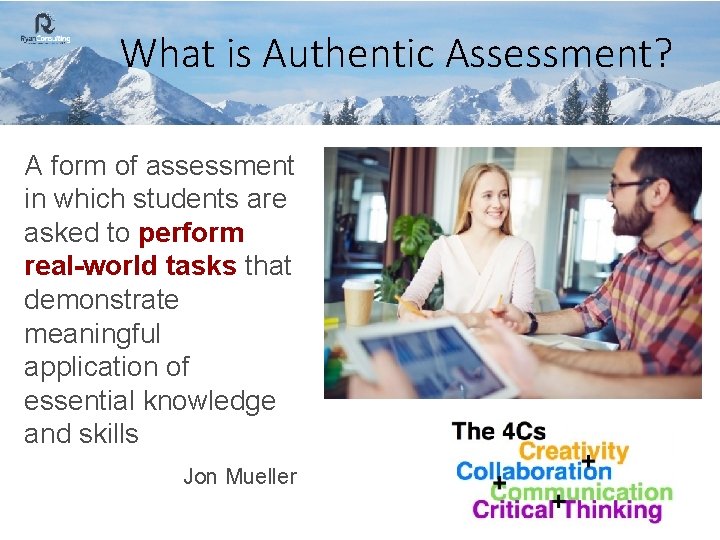What is Authentic Assessment? A form of assessment in which students are asked to