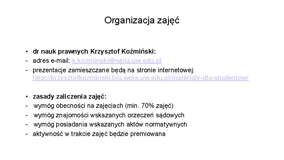 Organizacja zajęć • dr nauk prawnych Krzysztof Koźmiński: - adres e-mail: k. kozminski@wpia. uw.