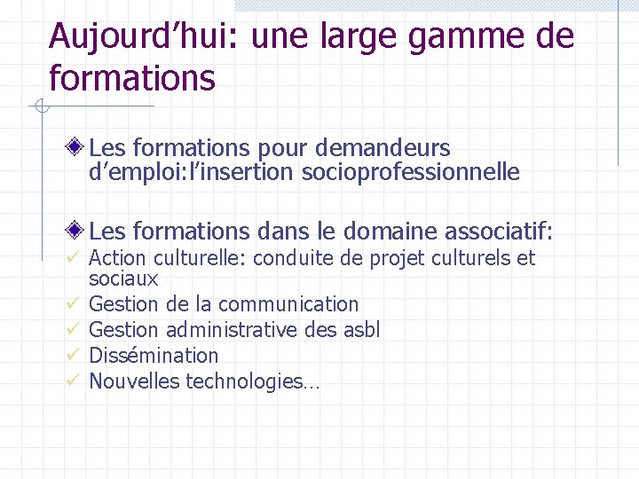 Aujourd’hui: une large gamme de formations Les formations pour demandeurs d’emploi: l’insertion socioprofessionnelle Les