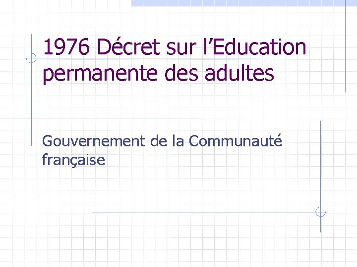 1976 Décret sur l’Education permanente des adultes Gouvernement de la Communauté française 