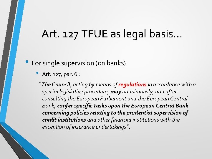 Art. 127 TFUE as legal basis… • For single supervision (on banks): • Art.