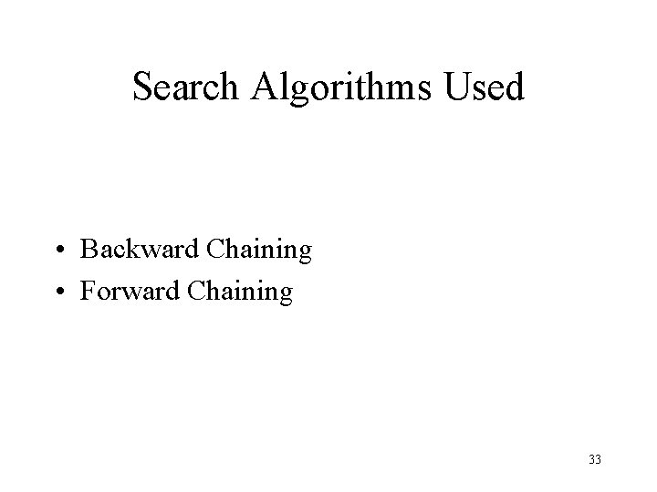Search Algorithms Used • Backward Chaining • Forward Chaining 33 