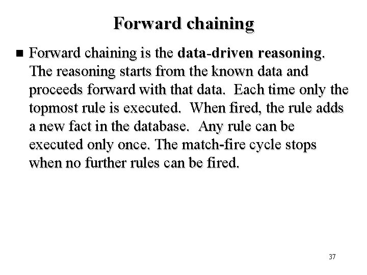 Forward chaining n Forward chaining is the data-driven reasoning. The reasoning starts from the