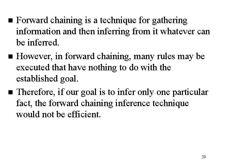 Forward chaining is a technique for gathering information and then inferring from it whatever