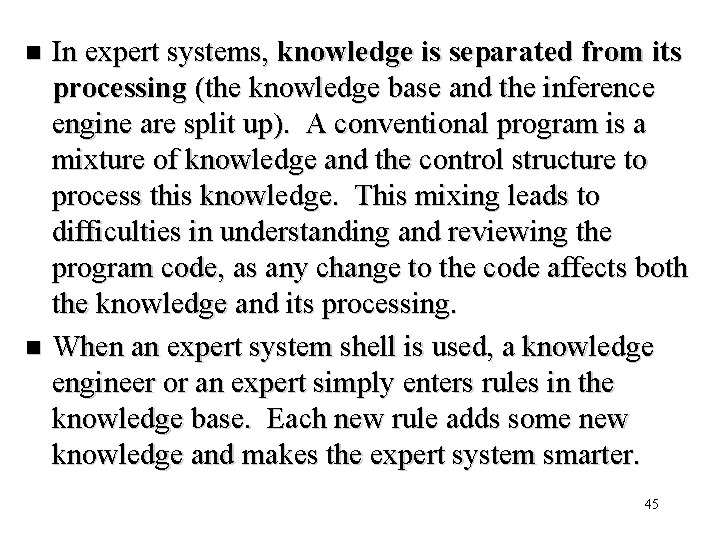 In expert systems, knowledge is separated from its processing (the knowledge base and the
