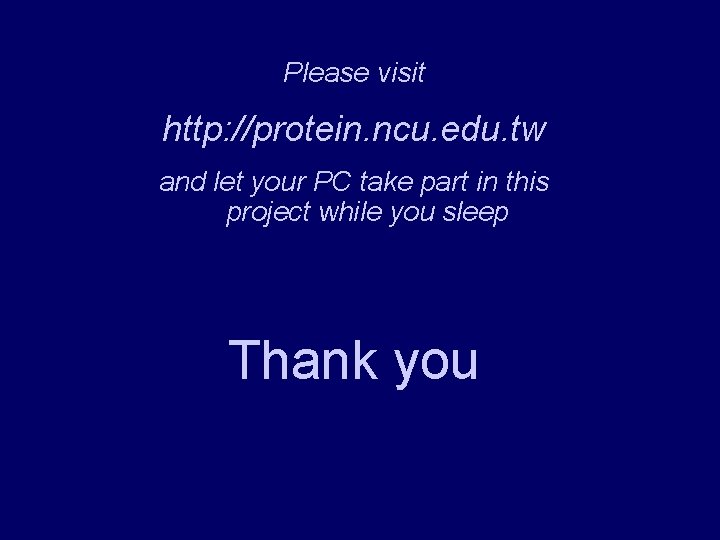 Please visit http: //protein. ncu. edu. tw and let your PC take part in