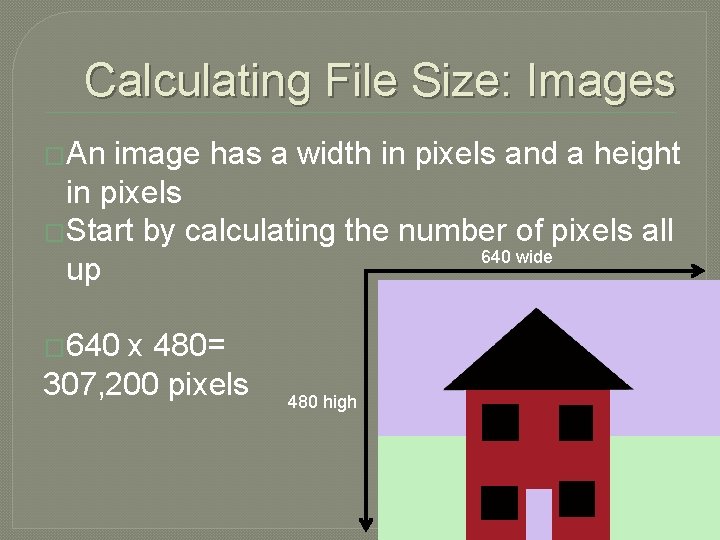 Calculating File Size: Images �An image has a width in pixels and a height Calculating File Size: Images �An image has a width in pixels and a height