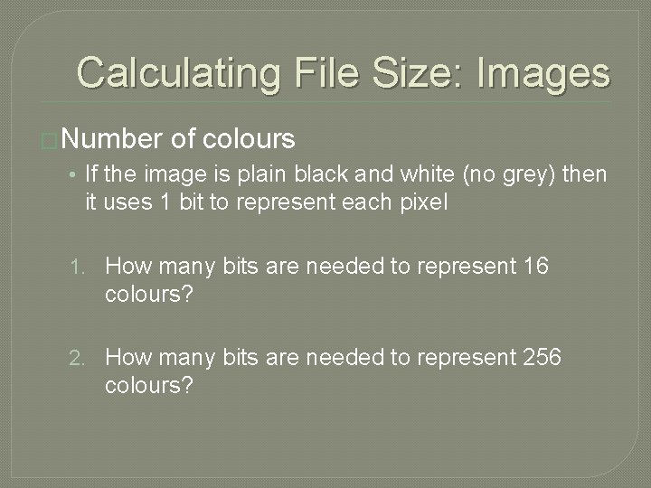 Calculating File Size: Images �Number of colours • If the image is plain black Calculating File Size: Images �Number of colours • If the image is plain black