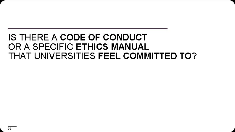 IS THERE A CODE OF CONDUCT OR A SPECIFIC ETHICS MANUAL THAT UNIVERSITIES FEEL