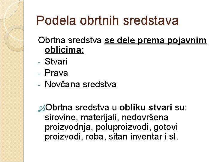 Podela obrtnih sredstava Obrtna sredstva se dele prema pojavnim oblicima: - Stvari - Prava