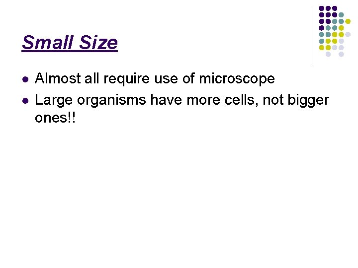 Small Size l l Almost all require use of microscope Large organisms have more