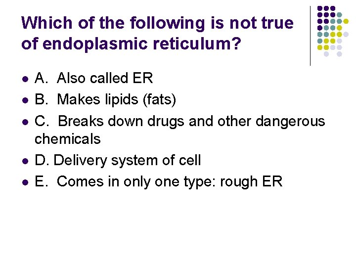 Which of the following is not true of endoplasmic reticulum? l l l A.