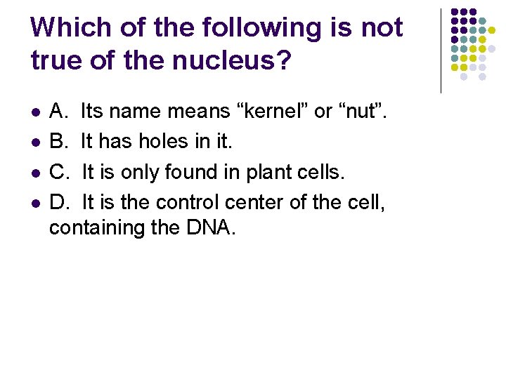Which of the following is not true of the nucleus? l l A. Its