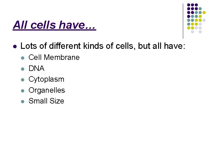 All cells have… l Lots of different kinds of cells, but all have: l