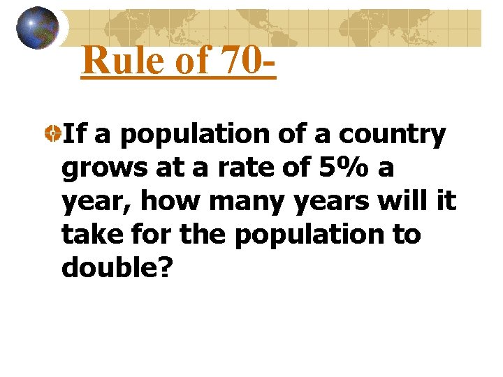 Rule of 70 If a population of a country grows at a rate of
