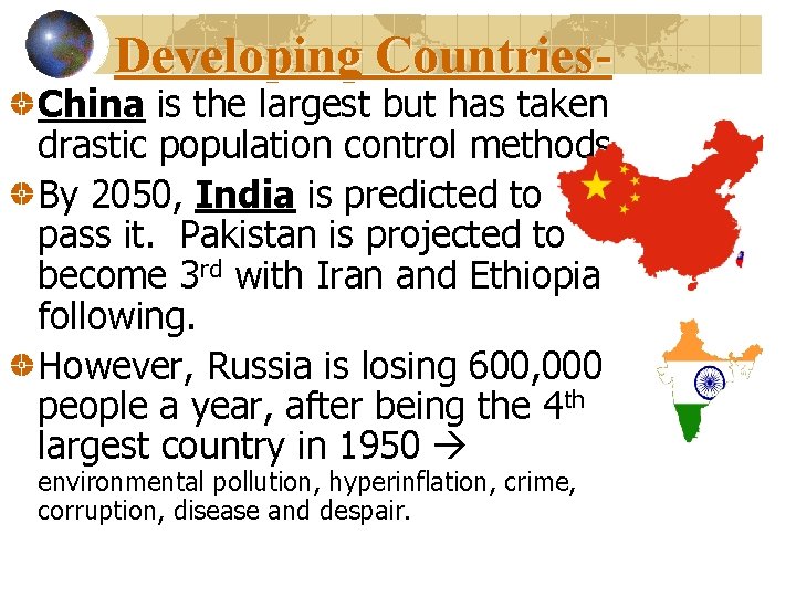 Developing Countries- China is the largest but has taken drastic population control methods. By