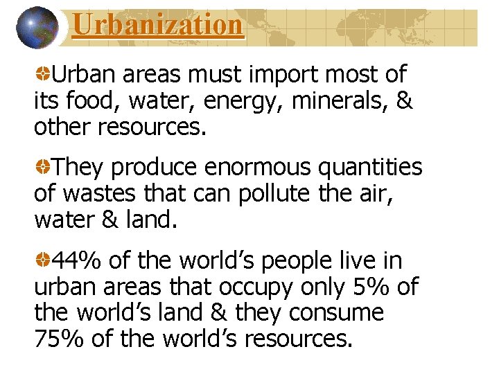 Urbanization Urban areas must import most of its food, water, energy, minerals, & other