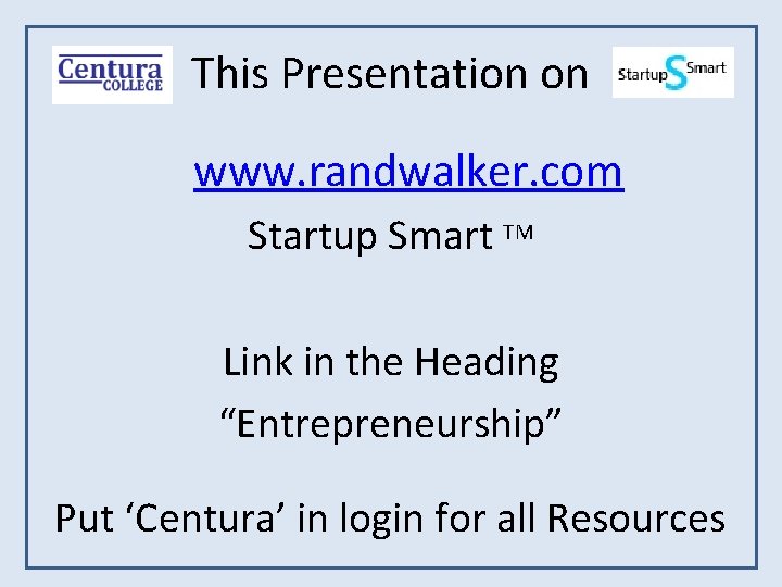 This Presentation on www. randwalker. com Startup Smart TM Link in the Heading “Entrepreneurship”