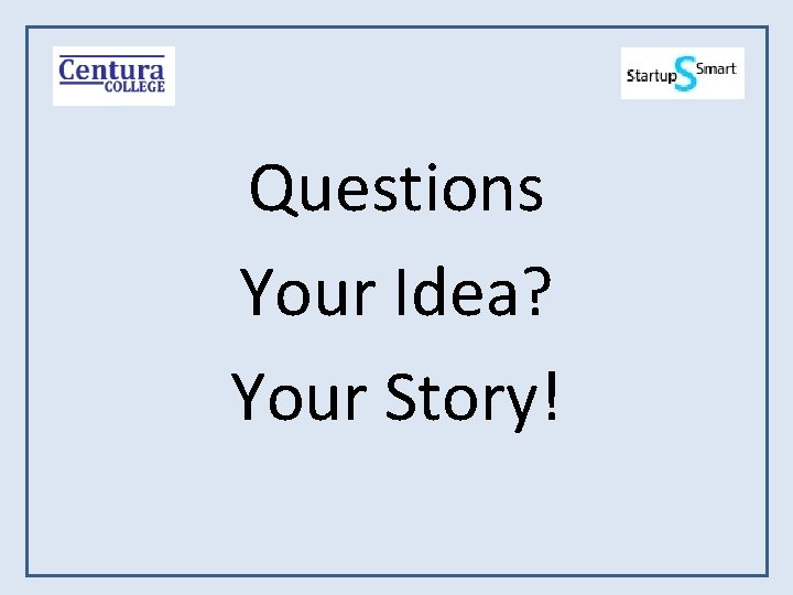 Questions Your Idea? Your Story! 