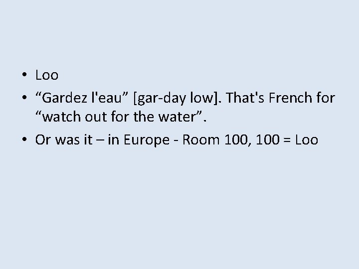  • Loo • “Gardez l'eau” [gar-day low]. That's French for “watch out for