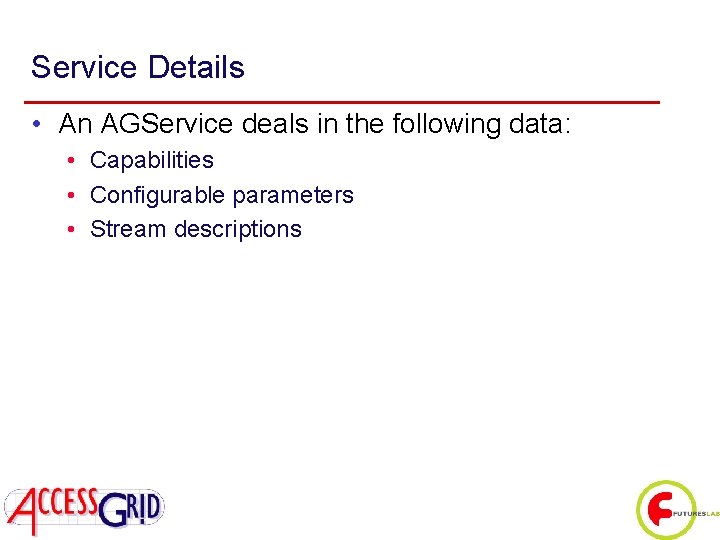 Service Details • An AGService deals in the following data: • Capabilities • Configurable