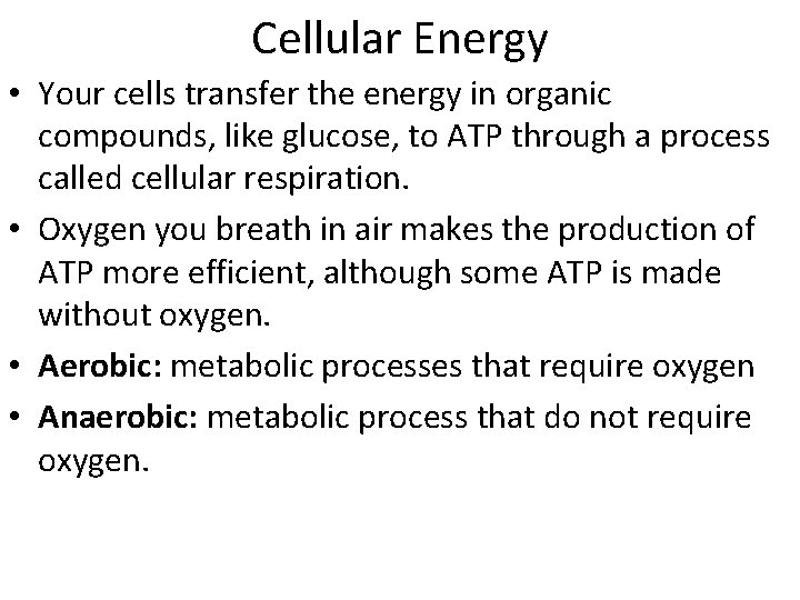 Cellular Energy • Your cells transfer the energy in organic compounds, like glucose, to