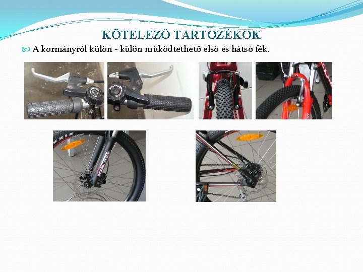 KÖTELEZŐ TARTOZÉKOK A kormányról külön - külön működtethető első és hátsó fék. KÖTELEZŐ TARTOZÉKOK A kormányról külön - külön működtethető első és hátsó fék.