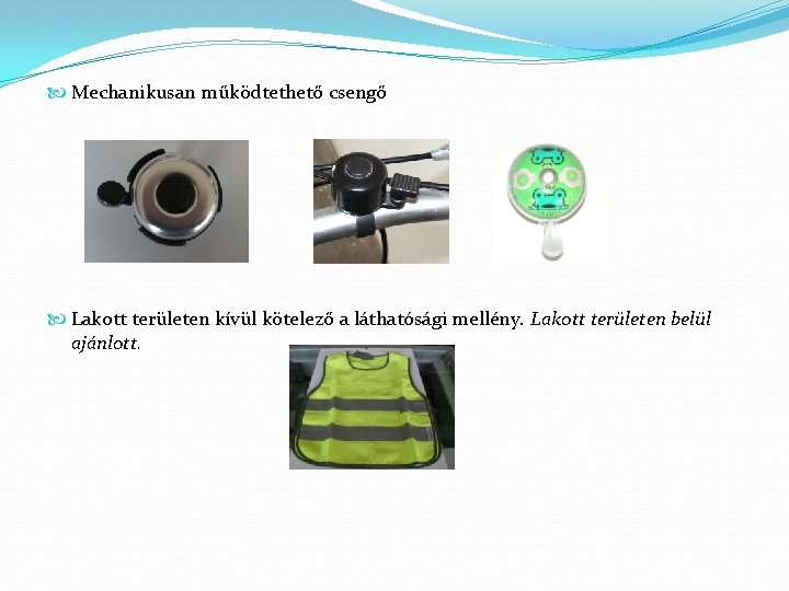 Mechanikusan működtethető csengő Lakott területen kívül kötelező a láthatósági mellény. Lakott területen belül Mechanikusan működtethető csengő Lakott területen kívül kötelező a láthatósági mellény. Lakott területen belül