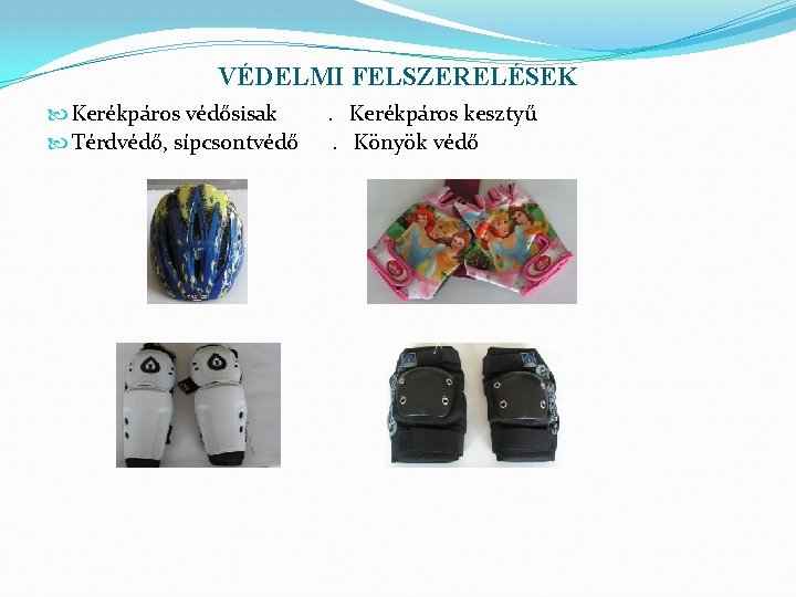 VÉDELMI FELSZERELÉSEK Kerékpáros védősisak Térdvédő, sípcsontvédő . Kerékpáros kesztyű. Könyök védő VÉDELMI FELSZERELÉSEK Kerékpáros védősisak Térdvédő, sípcsontvédő . Kerékpáros kesztyű. Könyök védő