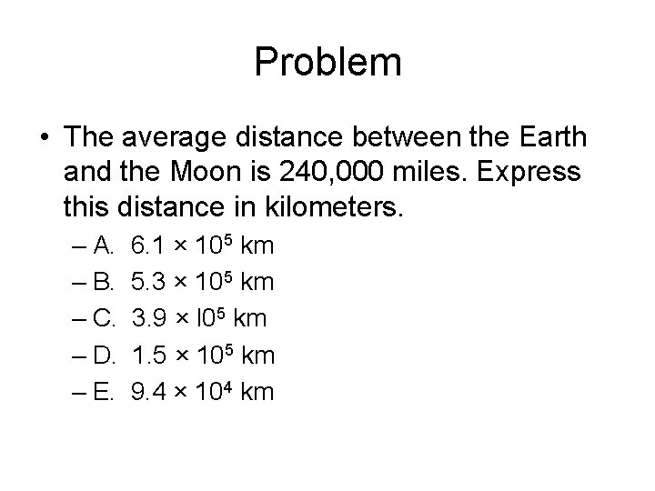 Problem • The average distance between the Earth and the Moon is 240, 000