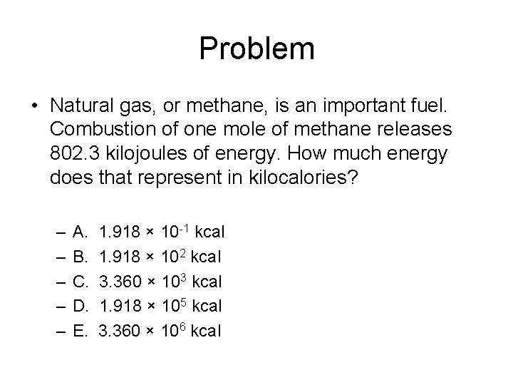 Problem • Natural gas, or methane, is an important fuel. Combustion of one mole