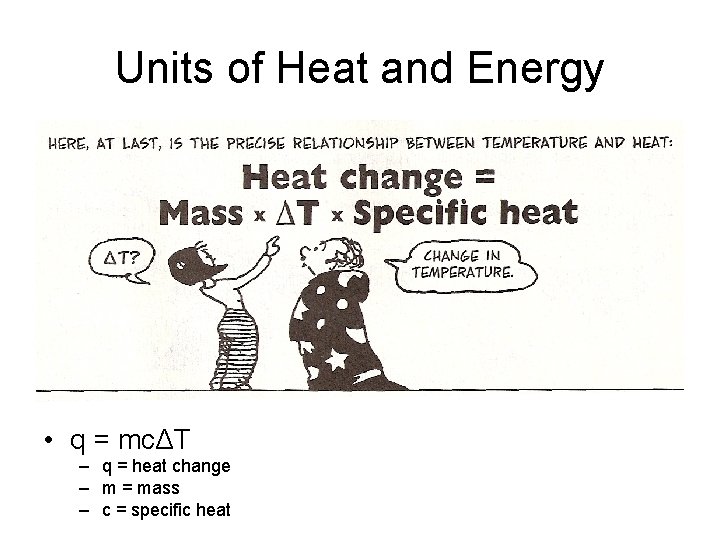 Units of Heat and Energy • q = mcΔT – q = heat change