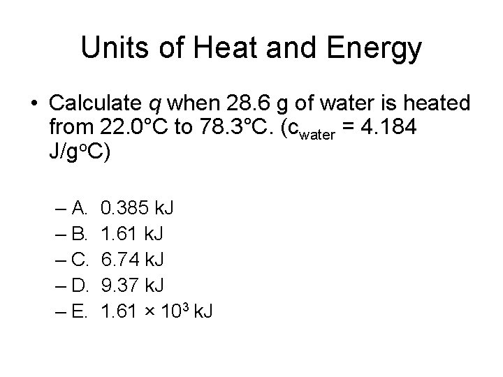 Units of Heat and Energy • Calculate q when 28. 6 g of water