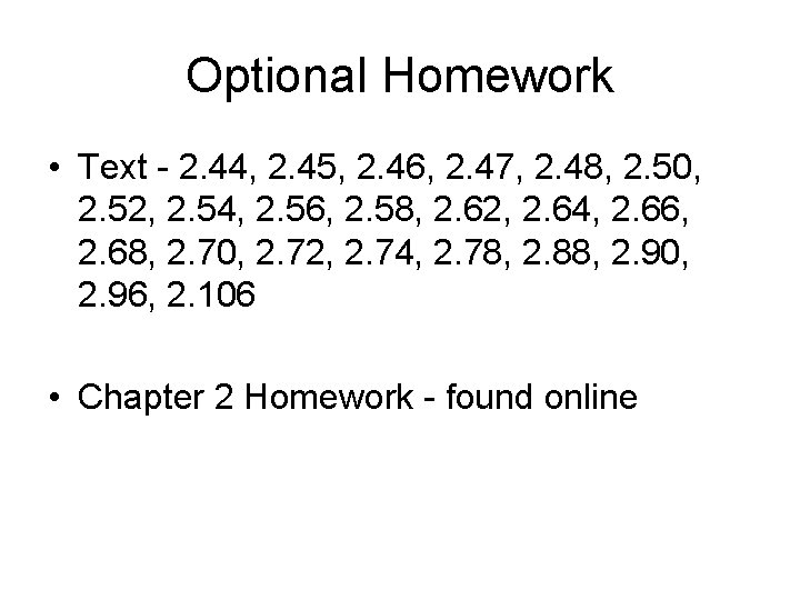 Optional Homework • Text - 2. 44, 2. 45, 2. 46, 2. 47, 2.