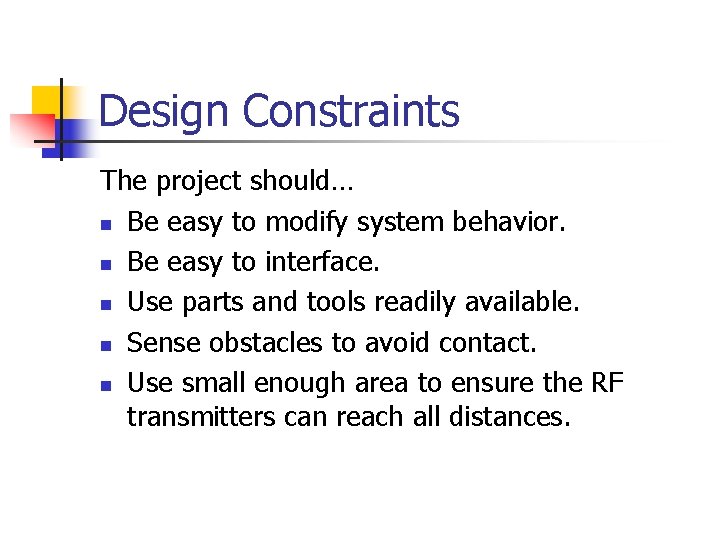 Design Constraints The project should… n Be easy to modify system behavior. n Be