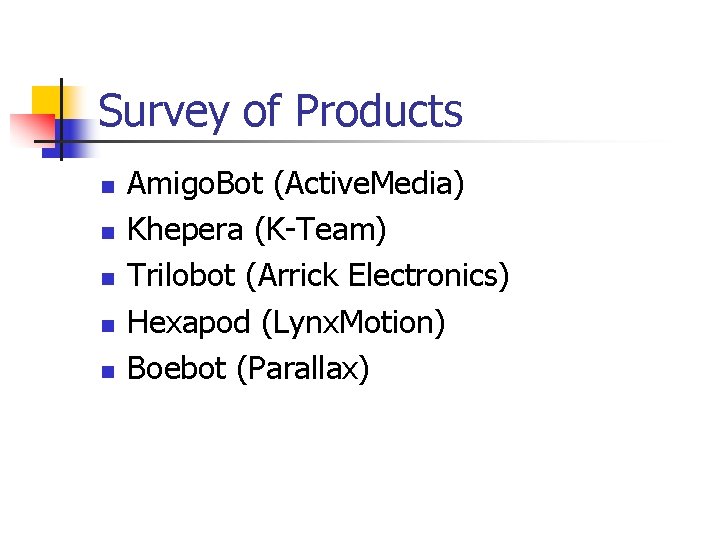 Survey of Products n n n Amigo. Bot (Active. Media) Khepera (K-Team) Trilobot (Arrick